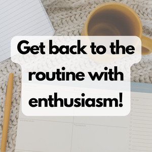 Get back to the routine with enthusiasm!